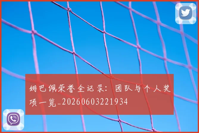 姆巴佩荣誉全记录：团队与个人奖项一览_20260603221934