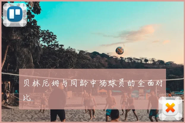 贝林厄姆与同龄中场球员的全面对比
