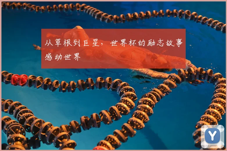 从草根到巨星,世界杯的励志故事感动世界