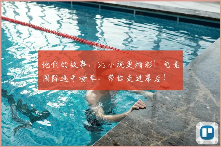 他们的故事，比小说更精彩！电竞国际选手榜单，带你走进幕后！