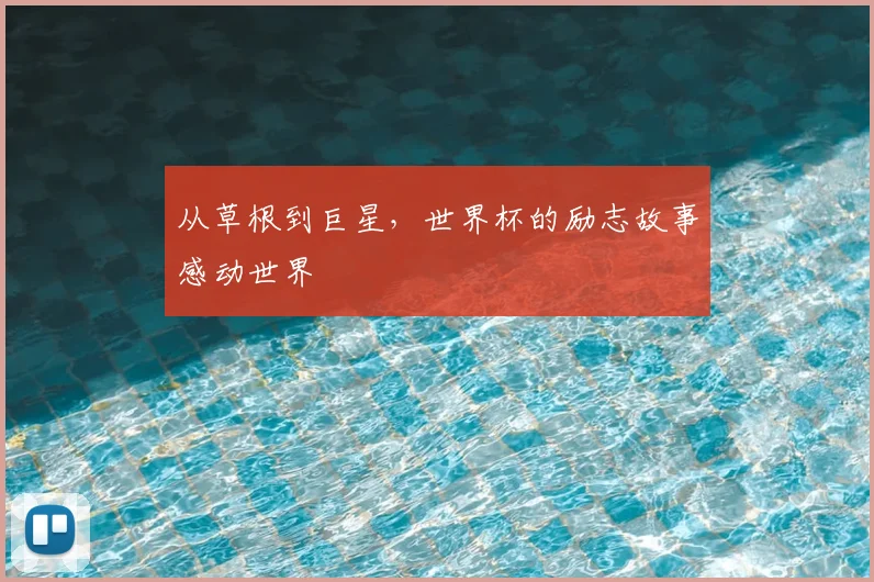 从草根到巨星，世界杯的励志故事感动世界