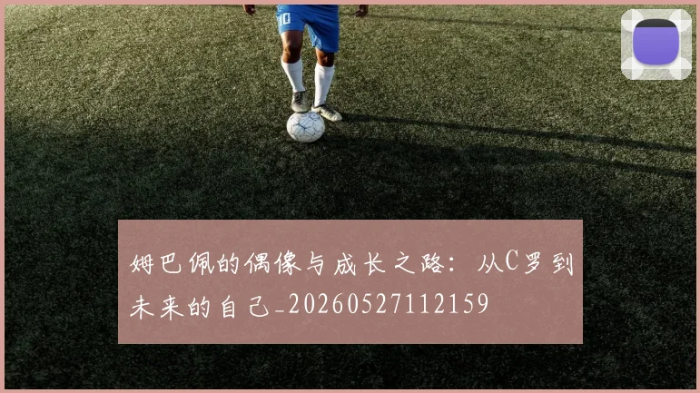 姆巴佩的偶像与成长之路：从C罗到未来的自己_20260527112159