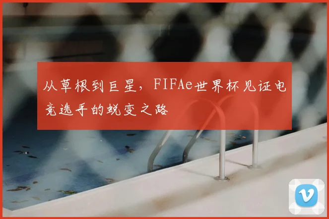 从草根到巨星，FIFAe世界杯见证电竞选手的蜕变之路