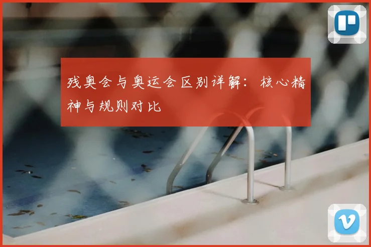 残奥会与奥运会区别详解：核心精神与规则对比