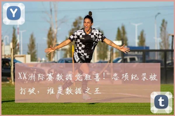 XX洲际赛数据党狂喜！各项纪录被打破，谁是数据之王