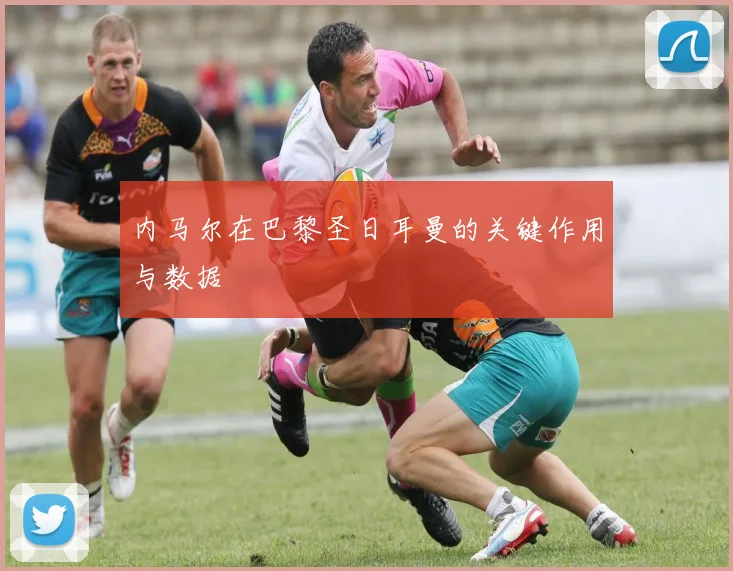 内马尔在巴黎圣日耳曼的关键作用与数据