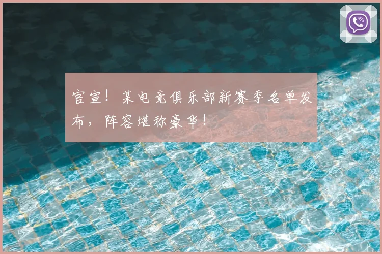 官宣!某电竞俱乐部新赛季名单发布,阵容堪称豪华!