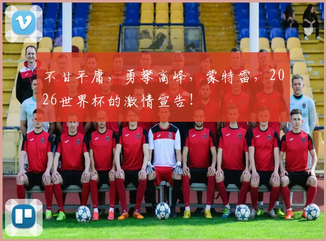 不甘平庸，勇攀高峰，蒙特雷，2026世界杯的激情宣告！