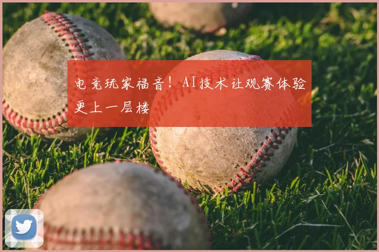 电竞玩家福音!AI技术让观赛体验更上一层楼