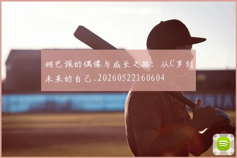 姆巴佩的偶像与成长之路：从C罗到未来的自己_20260522160604
